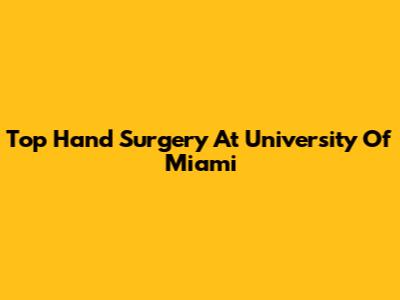 Top Hand Surgery At University Of Miami