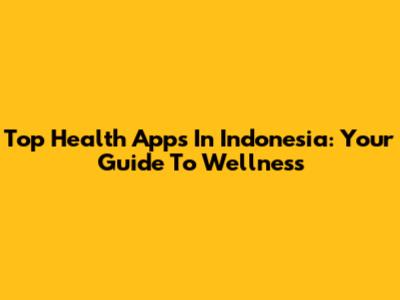 Top Health Apps In Indonesia: Your Guide To Wellness