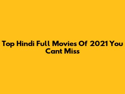 Top Hindi Full Movies Of 2021 You Can't Miss