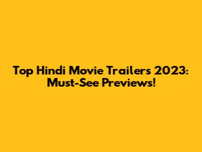 Top Hindi Movie Trailers 2023: Must-See Previews!