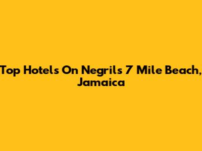 Top Hotels On Negril's 7 Mile Beach, Jamaica