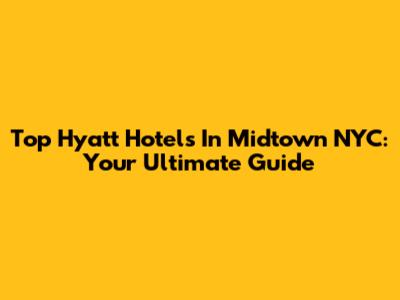 Top Hyatt Hotels In Midtown NYC: Your Ultimate Guide