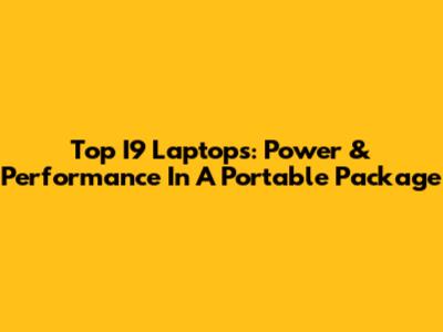 Top I9 Laptops: Power & Performance In A Portable Package