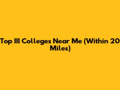 Top III Colleges Near Me (Within 20 Miles)