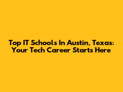 Top IT Schools In Austin, Texas: Your Tech Career Starts Here