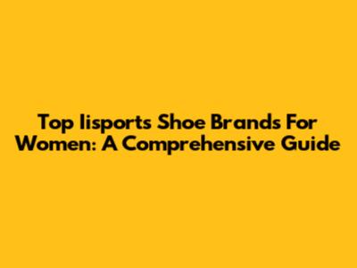 Top Iisports Shoe Brands For Women: A Comprehensive Guide