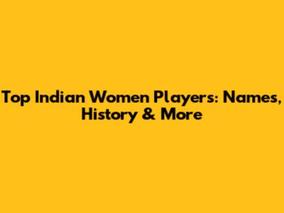 Top Indian Women Players: Names, History & More
