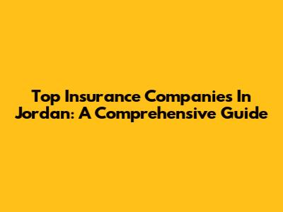 Top Insurance Companies In Jordan: A Comprehensive Guide
