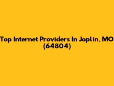 Top Internet Providers In Joplin, MO (64804)