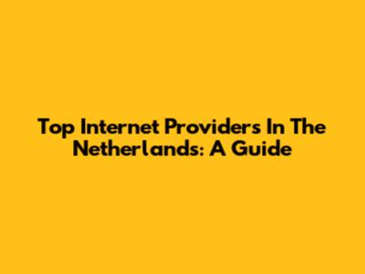 Top Internet Providers In The Netherlands: A Guide