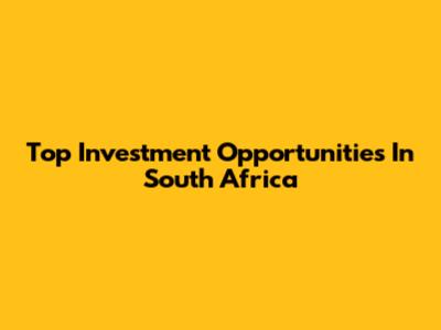 Top Investment Opportunities In South Africa