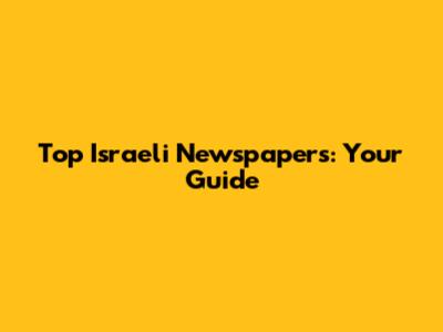 Top Israeli Newspapers: Your Guide