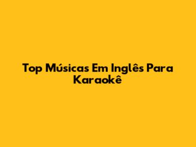 Top Músicas Em Inglês Para Karaokê