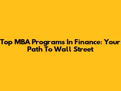 Top MBA Programs In Finance: Your Path To Wall Street