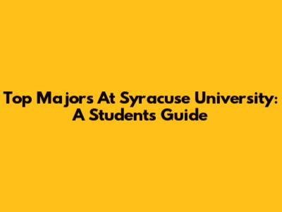 Top Majors At Syracuse University: A Student's Guide