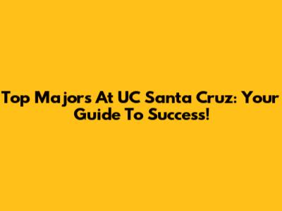 Top Majors At UC Santa Cruz: Your Guide To Success!