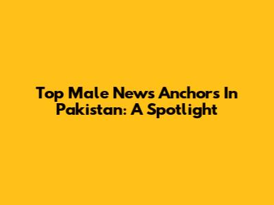 Top Male News Anchors In Pakistan: A Spotlight