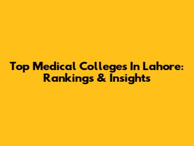 Top Medical Colleges In Lahore: Rankings & Insights