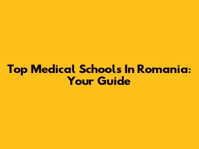 Top Medical Schools In Romania: Your Guide