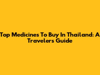 Top Medicines To Buy In Thailand: A Traveler's Guide