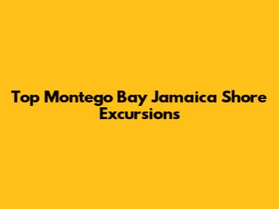 Top Montego Bay Jamaica Shore Excursions