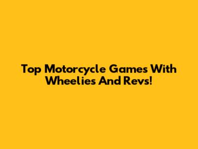 Top Motorcycle Games With Wheelies And Revs!