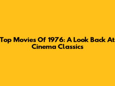 Top Movies Of 1976: A Look Back At Cinema Classics