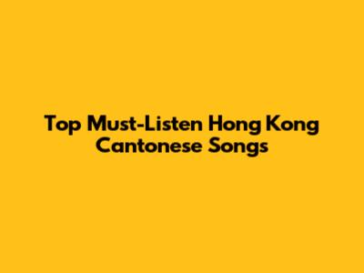 Top Must-Listen Hong Kong Cantonese Songs