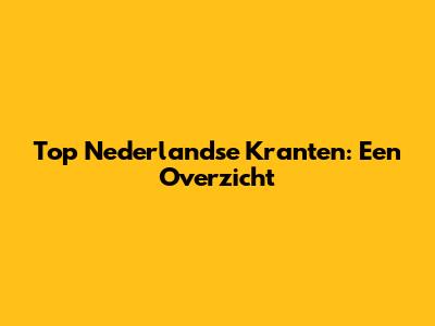 Top Nederlandse Kranten: Een Overzicht