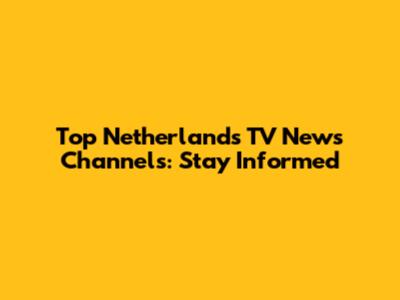 Top Netherlands TV News Channels: Stay Informed