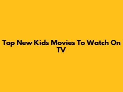 Top New Kids Movies To Watch On TV