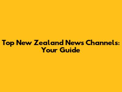 Top New Zealand News Channels: Your Guide