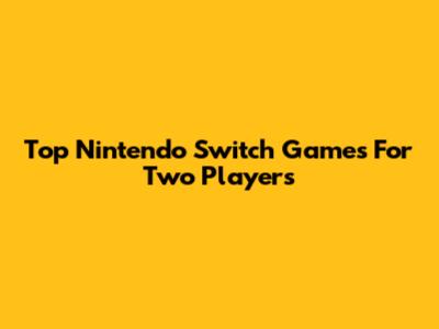 Top Nintendo Switch Games For Two Players