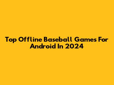 Top Offline Baseball Games For Android In 2024