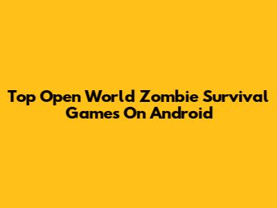 Top Open World Zombie Survival Games On Android