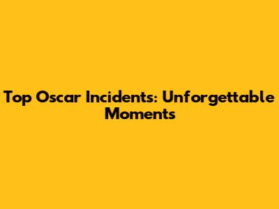 Top Oscar Incidents: Unforgettable Moments