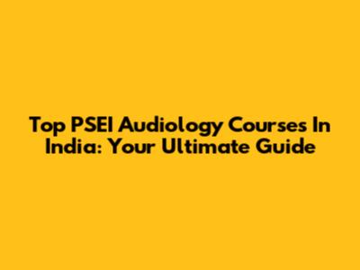Top PSEI Audiology Courses In India: Your Ultimate Guide