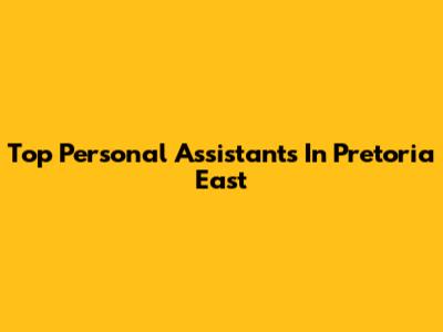 Top Personal Assistants In Pretoria East