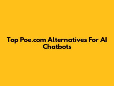 Top Poe.com Alternatives For AI Chatbots