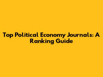 Top Political Economy Journals: A Ranking Guide