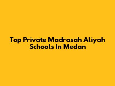 Top Private Madrasah Aliyah Schools In Medan