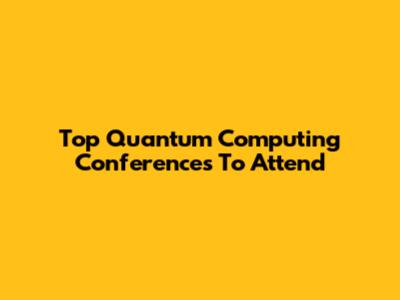 Top Quantum Computing Conferences To Attend