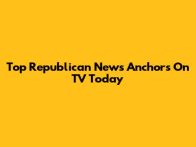 Top Republican News Anchors On TV Today