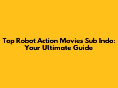 Top Robot Action Movies Sub Indo: Your Ultimate Guide