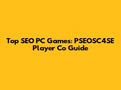 Top SEO PC Games: PSEOSC4SE Player Co Guide