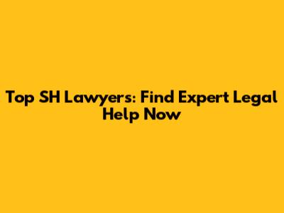 Top SH Lawyers: Find Expert Legal Help Now