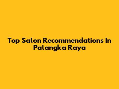 Top Salon Recommendations In Palangka Raya