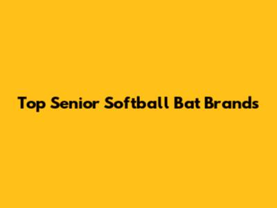 Top Senior Softball Bat Brands