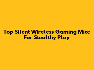 Top Silent Wireless Gaming Mice For Stealthy Play