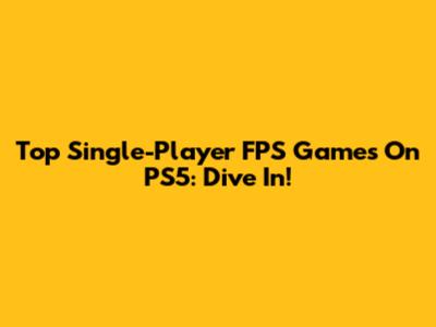 Top Single-Player FPS Games On PS5: Dive In!